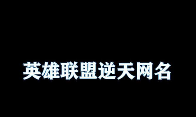 如何取一个逆天的英雄联盟网名？取网名的创意来源是什么？